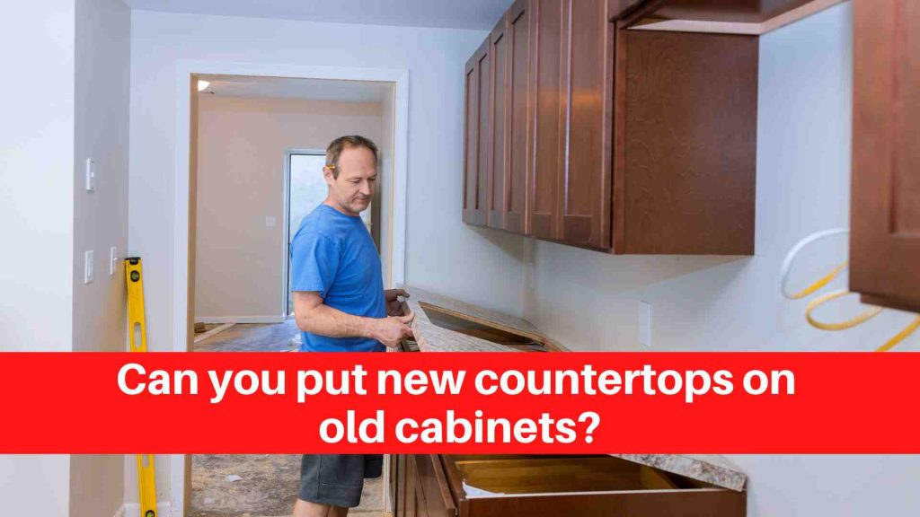 Can you put new countertops on old cabinets