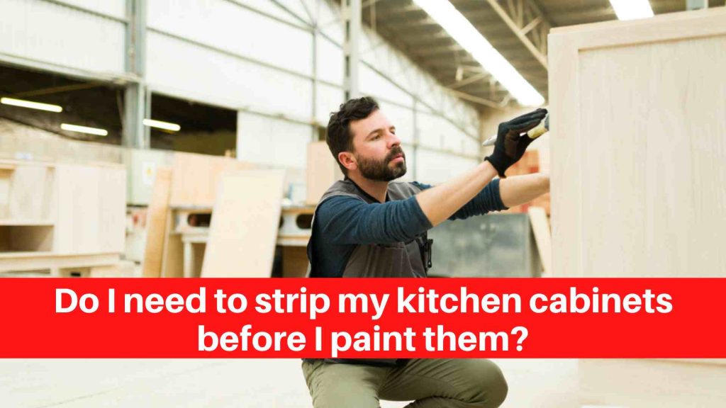 Do I need to strip my kitchen cabinets before I paint them