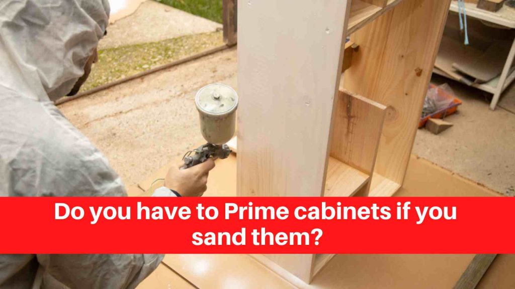 Do you have to Prime cabinets if you sand them