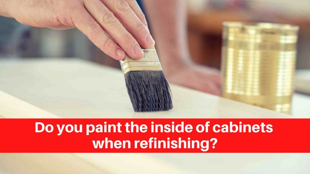 Do you paint the inside of cabinets when refinishing