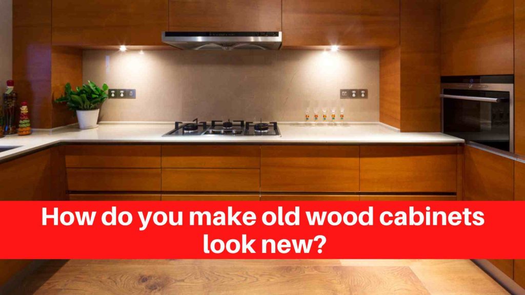 How do you make old wood cabinets look new