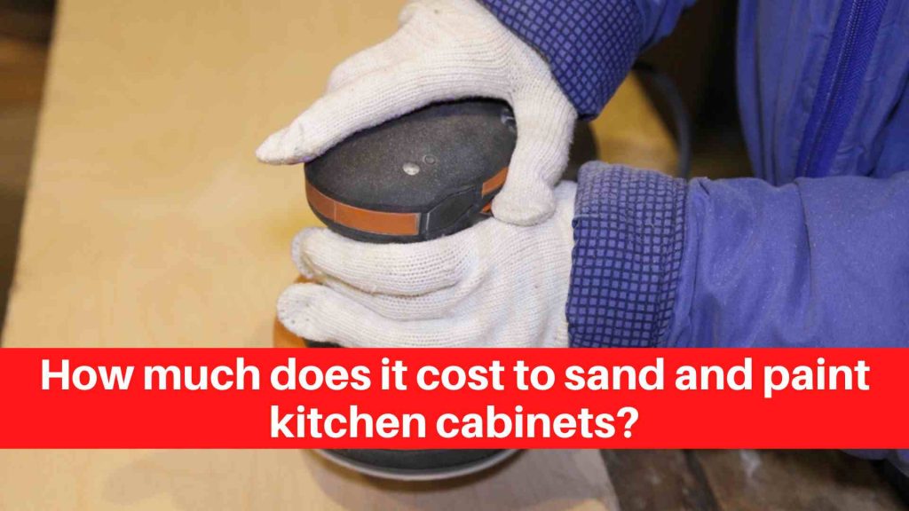 How much does it cost to sand and paint kitchen cabinets