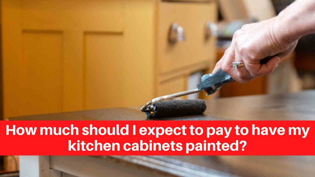 How much should I expect to pay to have my kitchen cabinets painted