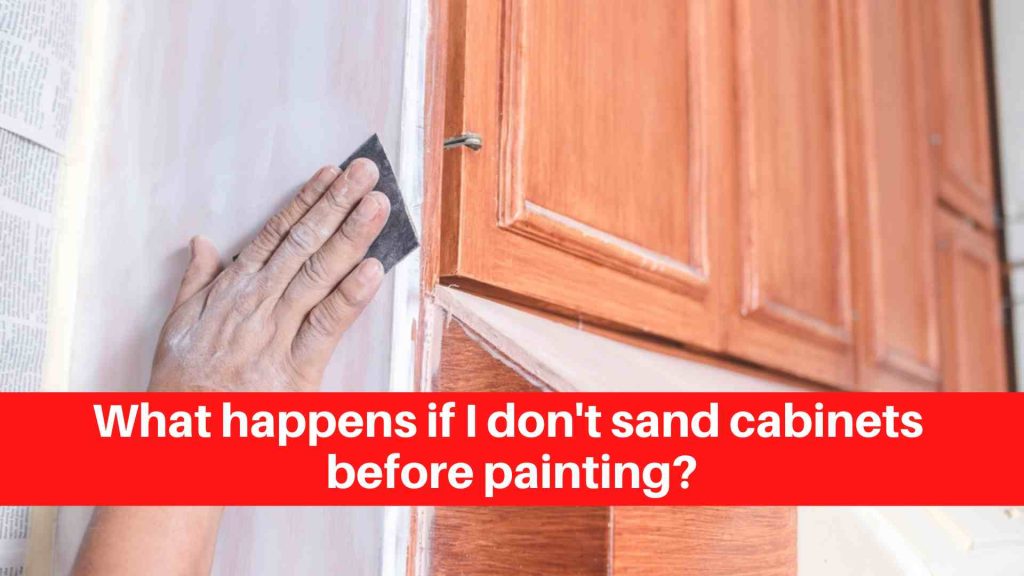 What happens if I don't sand cabinets before painting