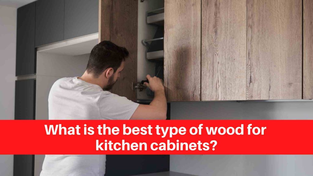 What is the best type of wood for kitchen cabinets