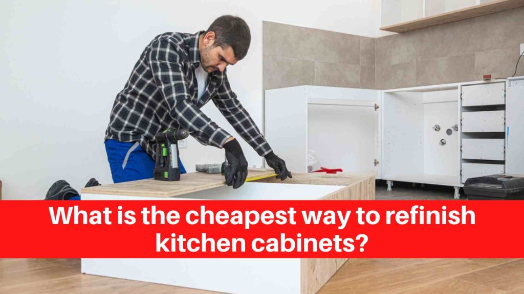 What is the cheapest way to refinish kitchen cabinets