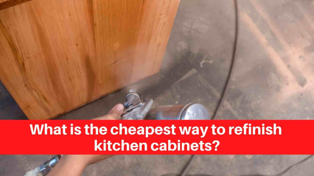 What is the cheapest way to refinish kitchen cabinets
