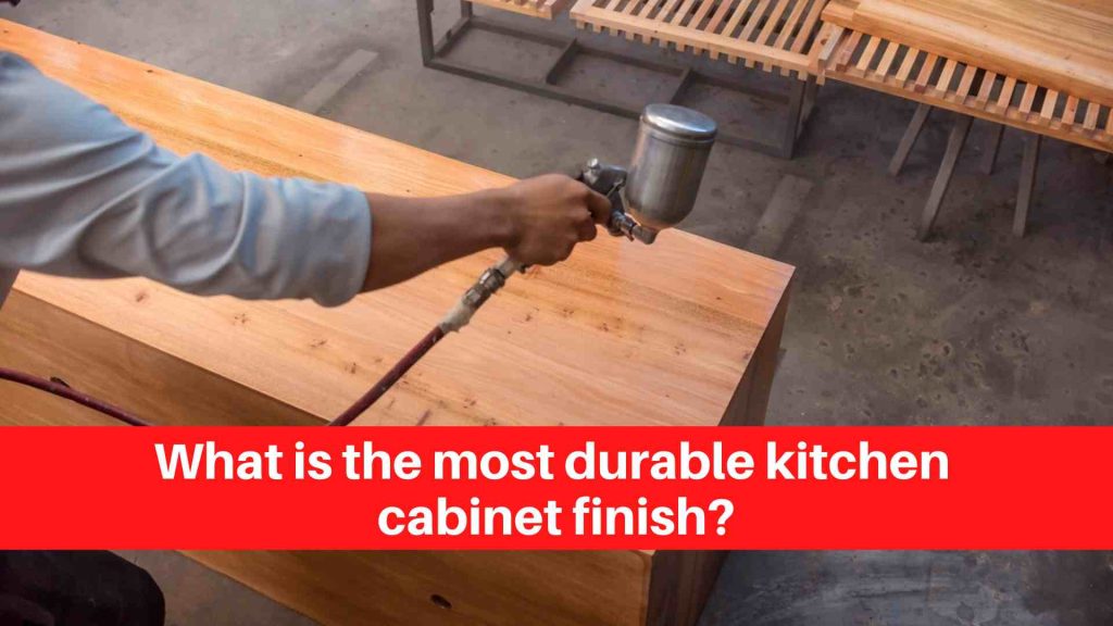 What is the most durable kitchen cabinet finish