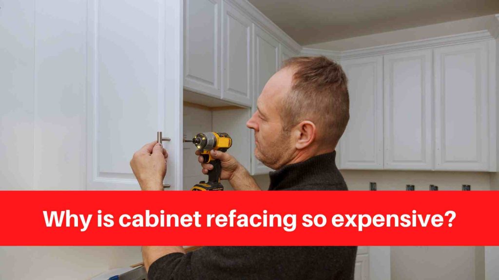 Why is cabinet refacing so expensive